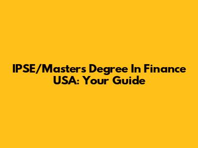 IPSE/Masters Degree In Finance USA: Your Guide