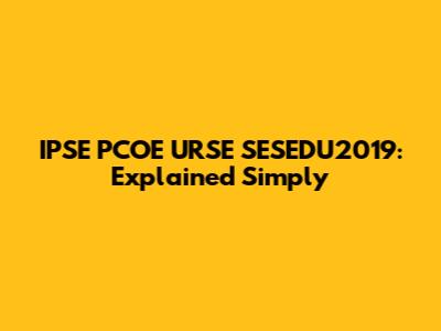 IPSE PCOE URSE SESEDU2019: Explained Simply