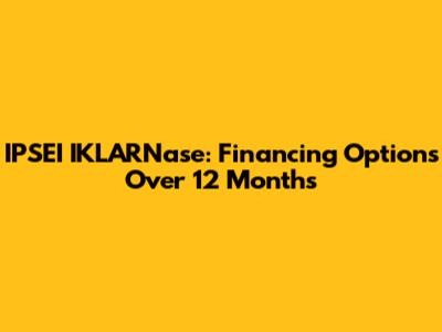 IPSEI IKLARNase: Financing Options Over 12 Months