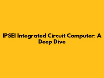IPSEI Integrated Circuit Computer: A Deep Dive