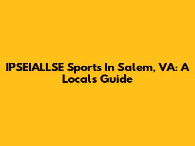 IPSEIALLSE Sports In Salem, VA: A Local's Guide