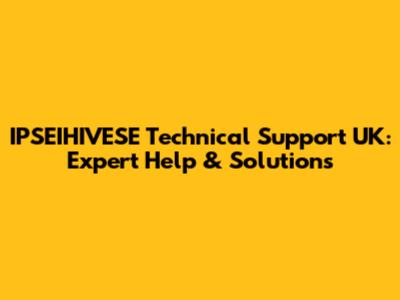 IPSEIHIVESE Technical Support UK: Expert Help & Solutions