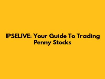 IPSELIVE: Your Guide To Trading Penny Stocks
