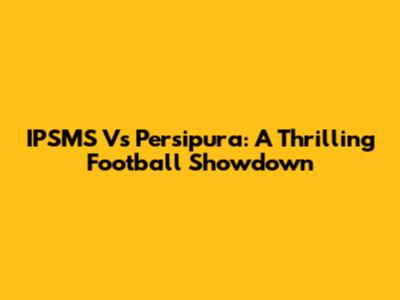 IPSMS Vs Persipura: A Thrilling Football Showdown