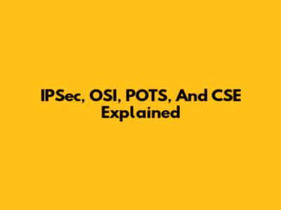 IPSec, OSI, POTS, And CSE Explained