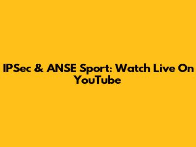 IPSec & ANSE Sport: Watch Live On YouTube