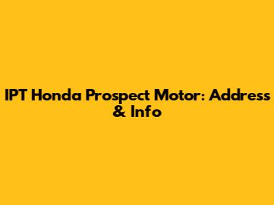 IPT Honda Prospect Motor: Address & Info