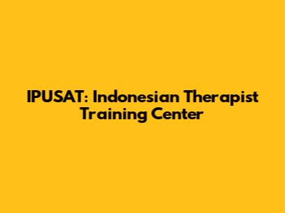 IPUSAT: Indonesian Therapist Training Center