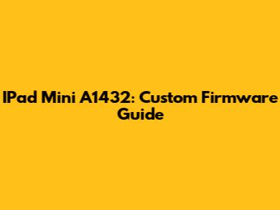IPad Mini A1432: Custom Firmware Guide