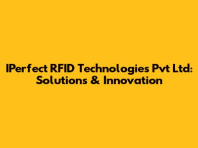 IPerfect RFID Technologies Pvt Ltd: Solutions & Innovation