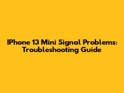 IPhone 13 Mini Signal Problems: Troubleshooting Guide