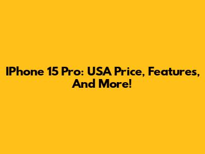 IPhone 15 Pro: USA Price, Features, And More!