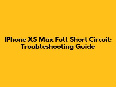 IPhone XS Max Full Short Circuit: Troubleshooting Guide