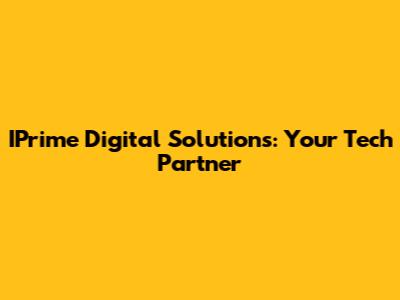 IPrime Digital Solutions: Your Tech Partner