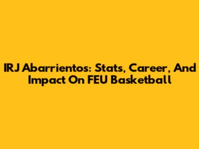 IRJ Abarrientos: Stats, Career, And Impact On FEU Basketball