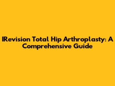 IRevision Total Hip Arthroplasty: A Comprehensive Guide