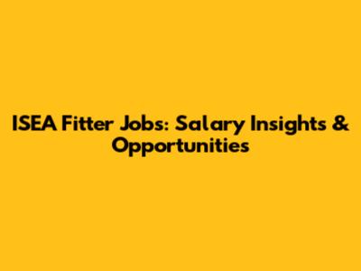 ISEA Fitter Jobs: Salary Insights & Opportunities
