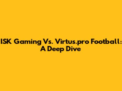 ISK Gaming Vs. Virtus.pro Football: A Deep Dive
