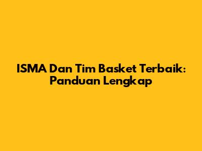 ISMA Dan Tim Basket Terbaik: Panduan Lengkap
