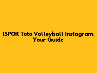 ISPOR Toto Volleyball Instagram: Your Guide