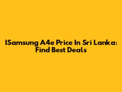 ISamsung A4e Price In Sri Lanka: Find Best Deals