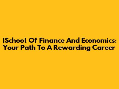 ISchool Of Finance And Economics: Your Path To A Rewarding Career