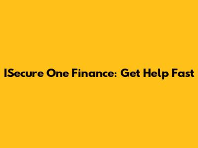 ISecure One Finance: Get Help Fast