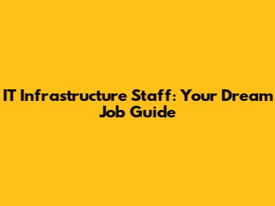 IT Infrastructure Staff: Your Dream Job Guide