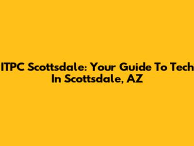 ITPC Scottsdale: Your Guide To Tech In Scottsdale, AZ