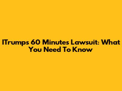 ITrump's 60 Minutes Lawsuit: What You Need To Know