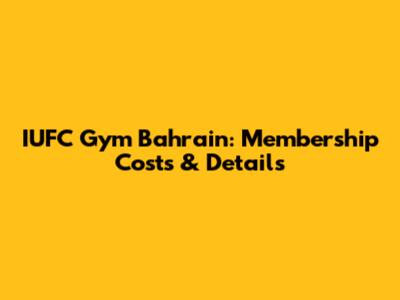 IUFC Gym Bahrain: Membership Costs & Details