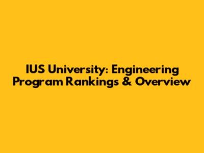 IUS University: Engineering Program Rankings & Overview