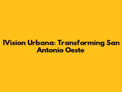 IVision Urbana: Transforming San Antonio Oeste