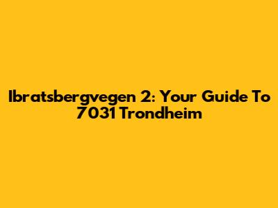 Ibratsbergvegen 2: Your Guide To 7031 Trondheim