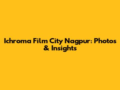 Ichroma Film City Nagpur: Photos & Insights