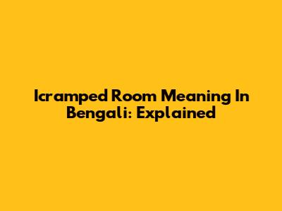 Icramped Room Meaning In Bengali: Explained