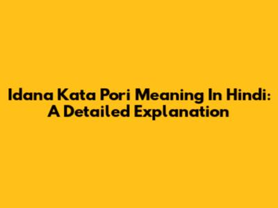 Idana Kata Pori Meaning In Hindi: A Detailed Explanation