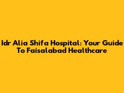 Idr Alia Shifa Hospital: Your Guide To Faisalabad Healthcare