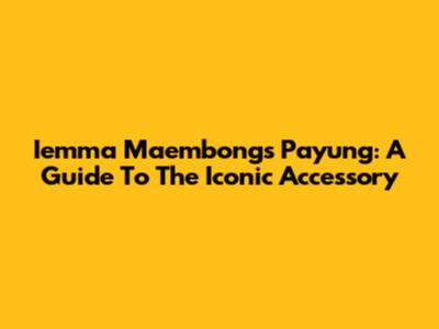 Iemma Maembong's Payung: A Guide To The Iconic Accessory