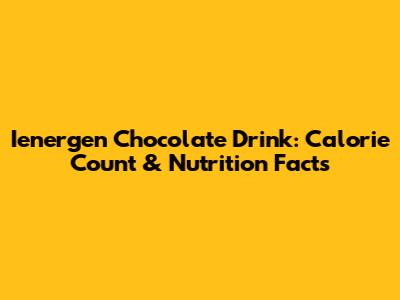 Ienergen Chocolate Drink: Calorie Count & Nutrition Facts