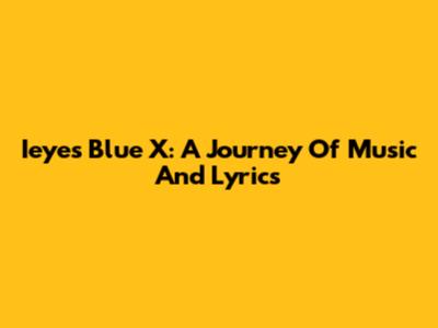 Ieyes Blue X: A Journey Of Music And Lyrics