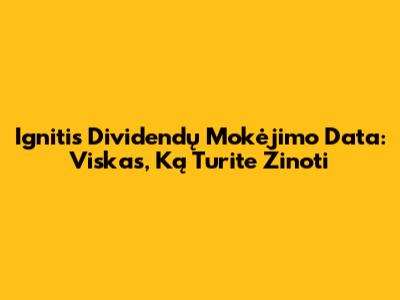 Ignitis Dividendų Mokėjimo Data: Viskas, Ką Turite Žinoti