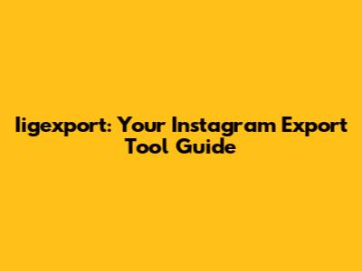 Iigexport: Your Instagram Export Tool Guide
