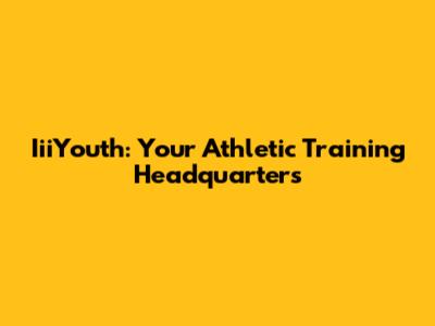 IiiYouth: Your Athletic Training Headquarters