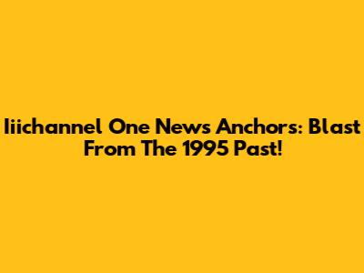 Iiichannel One News Anchors: Blast From The 1995 Past!