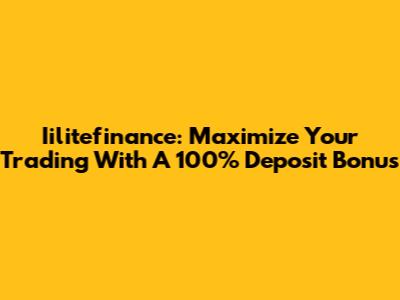 Iilitefinance: Maximize Your Trading With A 100% Deposit Bonus