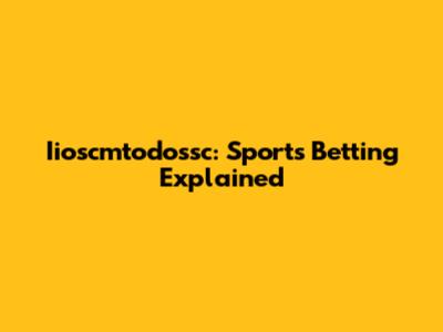 Iioscmtodossc: Sports Betting Explained