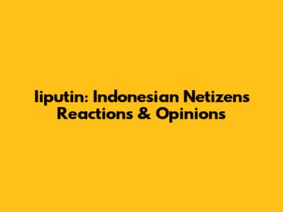 Iiputin: Indonesian Netizens' Reactions & Opinions
