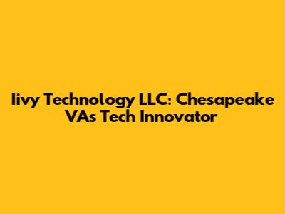 Iivy Technology LLC: Chesapeake VA's Tech Innovator