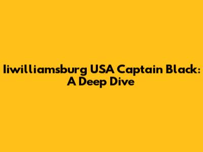 Iiwilliamsburg USA Captain Black: A Deep Dive
